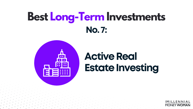 best long term investment - active real estate investing